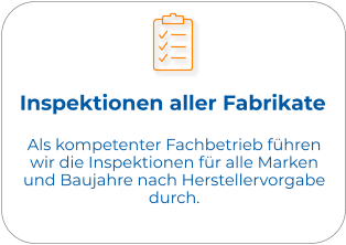 Inspektionen aller Fabrikate Als kompetenter Fachbetrieb führen wir die Inspektionen für alle Marken und Baujahre nach Herstellervorgabe durch.