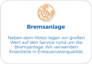 Bremsanlage Neben dem Motor legen wir großen Wert auf den Service rund um die Bremsanlage. Wir verwenden Ersatzteile in Erstausrüsterqualität.