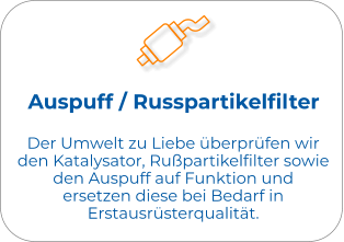 Auspuff / Russpartikelfilter Der Umwelt zu Liebe überprüfen wir den Katalysator, Rußpartikelfilter sowie den Auspuff auf Funktion und ersetzen diese bei Bedarf in Erstausrüsterqualität.