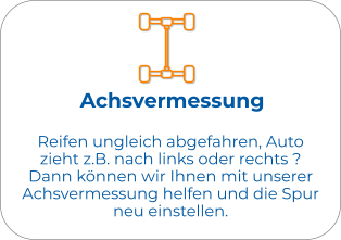 Achsvermessung Reifen ungleich abgefahren, Auto zieht z.B. nach links oder rechts ? Dann können wir Ihnen mit unserer Achsvermessung helfen und die Spur neu einstellen.