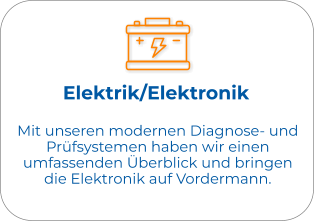 Elektrik/Elektronik Mit unseren modernen Diagnose- und Prüfsystemen haben wir einen umfassenden Überblick und bringen die Elektronik auf Vordermann.