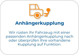 Anhängerkupplung Wir rüsten Ihr Fahrzeug mit einer passenden Anhängerkupplung nach oder überprüfen Ihre vorhandene Kupplung auf Funktion.