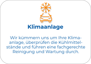 Klimaanlage Wir kümmern uns um Ihre Klima- anlage, überprüfen die Kühlmittel- stände und führen eine fachgerechte Reinigung und Wartung durch.