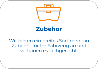 Zubehör Wir bieten ein breites Sortiment an Zubehör für Ihr Fahrzeug an und verbauen es fachgerecht.